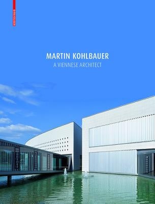 Martin Kohlbauer: A Viennese Architect / Ein Architekt Aus Wien by Kristan, Markus