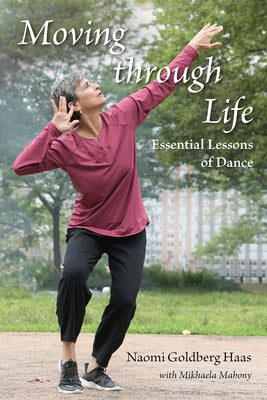 Moving Through Life: Essential Lessons of Dance by Goldberg Haas, Naomi