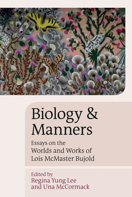 Biology and Manners: Essays on the Worlds and Works of Lois McMaster Bujold by Lee, Regina Yung