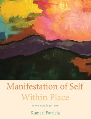 Manifestation of Self Within Place by Kumari Patricia