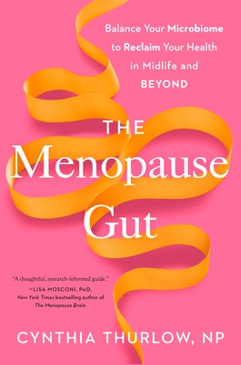 The Menopause Gut: Balance Your Microbiome to Reclaim Your Health in Midlife and Beyond by Thurlow, Cynthia, NP