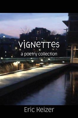Vignettes: a poetry collection by Keizer, Eric