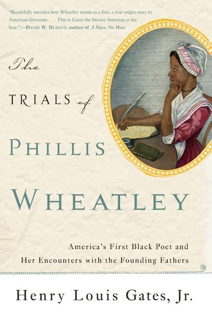 The Trials of Phillis Wheatley: America's First Black Poet and Her Encounters with the Founding Fathers by Gates, Henry Louis