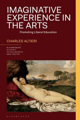 Imaginative Experience in the Arts: Promoting Liberal Education by Altieri, Charles