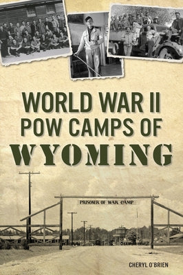 World War II POW Camps of Wyoming by O'Brien, Cheryl