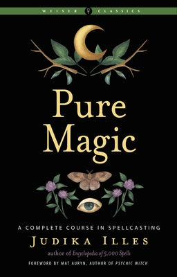 Pure Magic: A Complete Course in Spellcasting by Illes, Judika