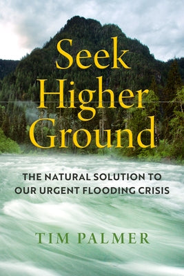 Seek Higher Ground: The Natural Solution to Our Urgent Flooding Crisis by Palmer, Tim