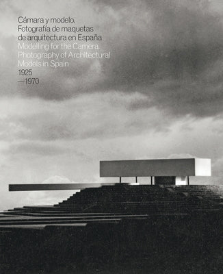 Modelling for the Camera: Photography of Architectural Models in Spain 1925-1970 by Bergera, I&#195;&#177;aki