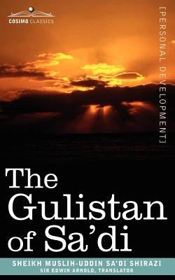 The Gulistan of Sa'di by Shirazi, Sheikh Muslih-Uddin Sa'di