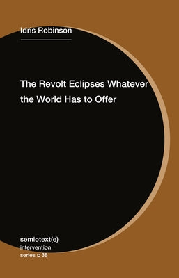The Revolt Eclipses Whatever the World Has to Offer by Robinson, Idris