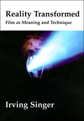 Reality Transformed: Film and Meaning and Technique by Singer, Irving