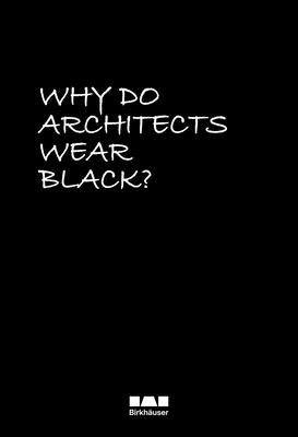 Why Do Architects Wear Black? by Rau, Cordula