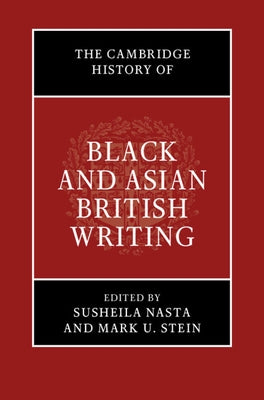 The Cambridge History of Black and Asian British Writing by Nasta, Susheila