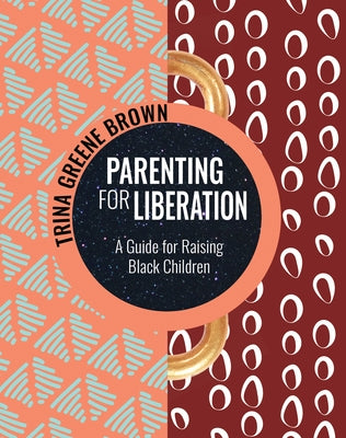 Parenting for Liberation: A Guide for Raising Black Children by Greene Brown, Trina