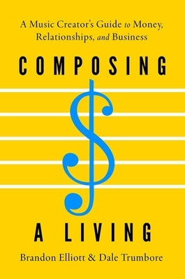 Composing a Living: A Music Creator's Guide to Money, Relationships, and Business by Elliott, Brandon