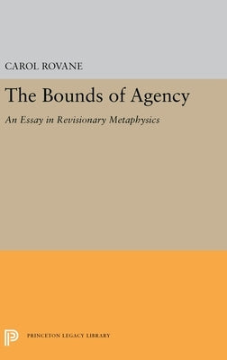 The Bounds of Agency: An Essay in Revisionary Metaphysics by Rovane, Carol