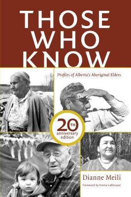 Those Who Know: Profiles of Alberta's Aboriginal Elders (20th Anniversary Edition) by Meili, Dianne