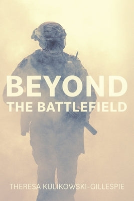 Beyond the Battlefield: Stories of Tenacity and Mindful Guidance Along the Warrior's Path by Kulikowski-Gillespie, Theresa