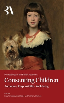 Consenting Children: Autonomy, Responsibility, Well-Being by Forsberg, Lisa