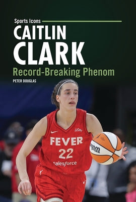 Caitlin Clark: Record-Breaking Phenom by Douglas, Peter
