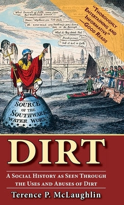 Dirt: A Social History as Seen Through the Uses and Abuses of Dirt by McLaughlin, Terence