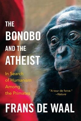 The Bonobo and the Atheist: In Search of Humanism Among the Primates by de Waal, Frans