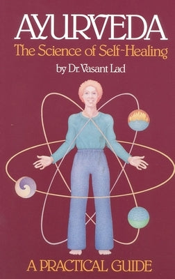 Ayurveda: A Practical Guide: The Science of Self Healing by Lad, Vasant