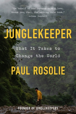 Junglekeeper: What It Takes to Change the World by Rosolie, Paul