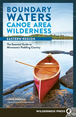 Boundary Waters Canoe Area Wilderness, Eastern Region: The Essential Guide to Minnesota's Paddling Country by Dzierzak, Louis