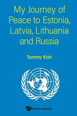 My Journey of Peace to Estonia, Latvia, Lithuania and Russia by Koh, Tommy
