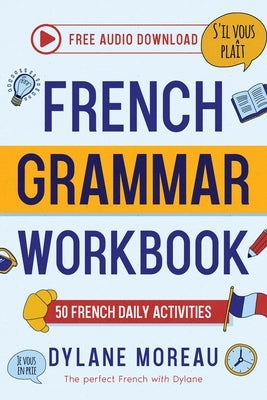 French Grammar Workbook - 50 French Grammar and Conjugation Activities for Daily Practices by Moreau, Dylane