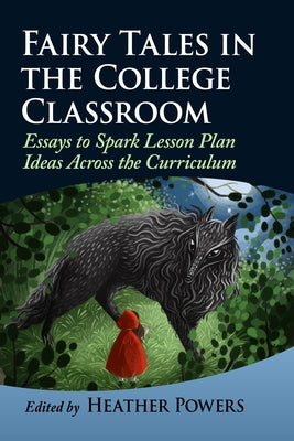 Fairy Tales in the College Classroom: Essays to Spark Lesson Plan Ideas Across the Curriculum by Powers, Heather