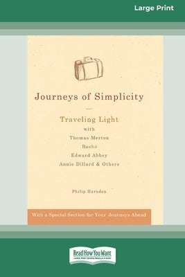Journeys of Simplicity: Traveling Light with Thomas Merton, BashoÂ¯, Edward Abbey, Annie Dillard & Others [Standard Large Print 16 Pt Edition] by Harnden, Philip