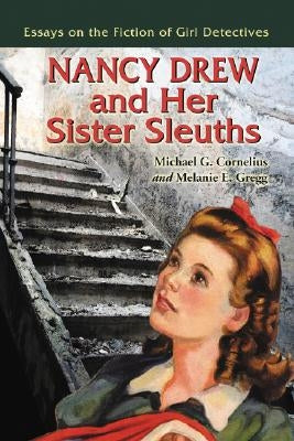 Nancy Drew and Her Sister Sleuths: Essays on the Fiction of Girl Detectives by Cornelius, Michael G.