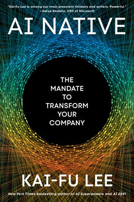 AI Native: The Mandate to Transform Your Company by Lee, Kai-Fu