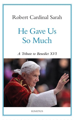 He Gave Us So Much: A Tribute to Benedict XVI by Sarah, Robert