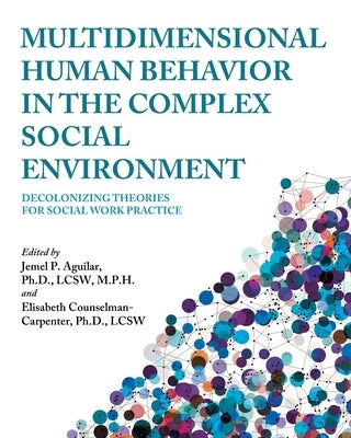 Multidimensional Human Behavior in the Complex Social Environment: Decolonizing Theories for Social Work Practice by Aguilar, Jemel