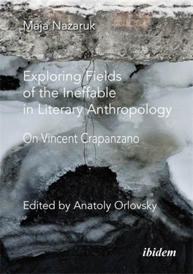 Exploring Fields of the Ineffable in Literary Anthropology: On Vincent Crapanzano by Nazaruk, Maja