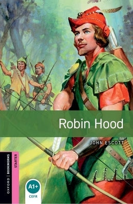 Oxford Bookworms Library: Robin Hood: Starter: 250-Word Vocabulary by Escott, John