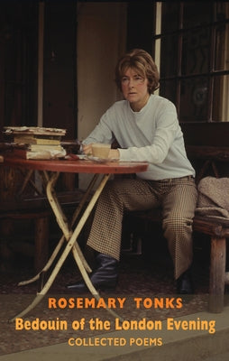 Bedouin of the London Evening: Collected Poems: Collected Poems & Selected Prose by Tonks, Rosemary
