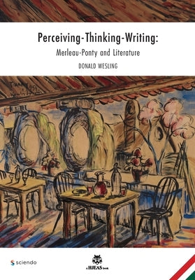 Perceiving-Thinking-Writing: Merleau-Ponty and Literature by Wesling, Donald