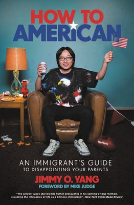 How to American: An Immigrant's Guide to Disappointing Your Parents by Yang, Jimmy O.