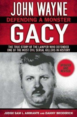 John Wayne Gacy: Defending a Monster: The True Story of the Lawyer Who Defended One of the Most Evil Serial Killers in History by Amirante, Sam L.