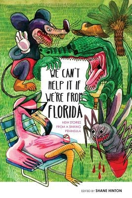 We Can't Help It If We're From Florida: New Stories from a Sinking Peninsula by Hinton, Shane