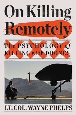 On Killing Remotely: The Psychology of Killing with Drones by Phelps, Wayne