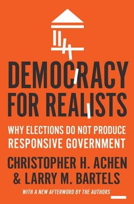 Democracy for Realists: Why Elections Do Not Produce Responsive Government by Achen, Christopher H.