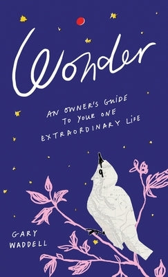 Wonder: An Owner's Guide to Your One Extraordinary Life by Waddell, Gary