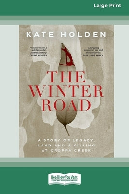 The Winter Road: A Story of Legacy, Land and a Killing at Croppa Creek [16pt Large Print Edition] by Holden, Kate