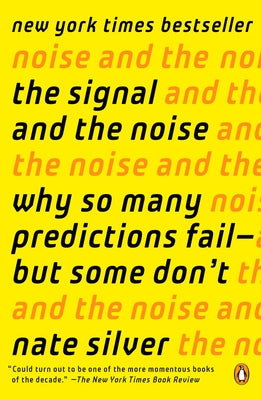 The Signal and the Noise: Why So Many Predictions Fail--But Some Don't by Silver, Nate