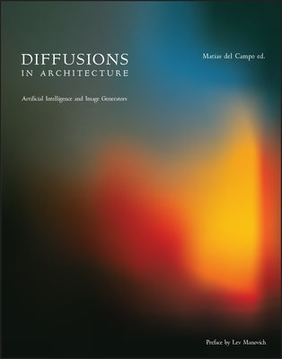 Diffusions in Architecture: Artificial Intelligence and Image Generators by del Campo, Matias